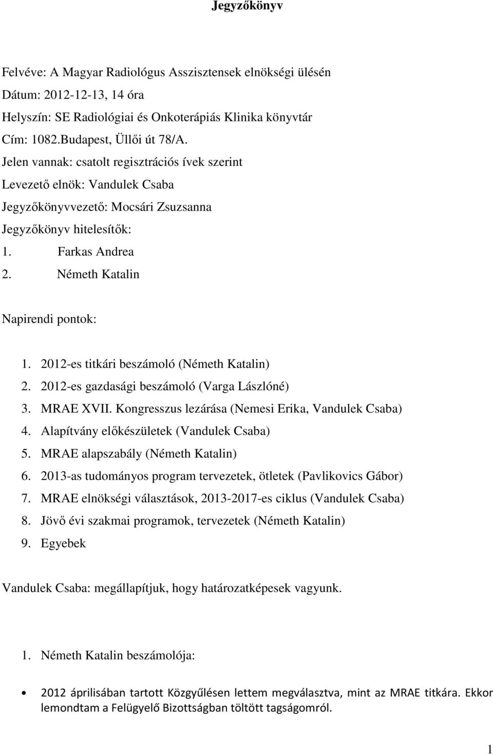 2012-es titkári beszámoló (Németh Katalin) 2. 2012-es gazdasági beszámoló (Varga Lászlóné) 3. MRAE XVII. Kongresszus lezárása (Nemesi Erika, Vandulek Csaba) 4.
