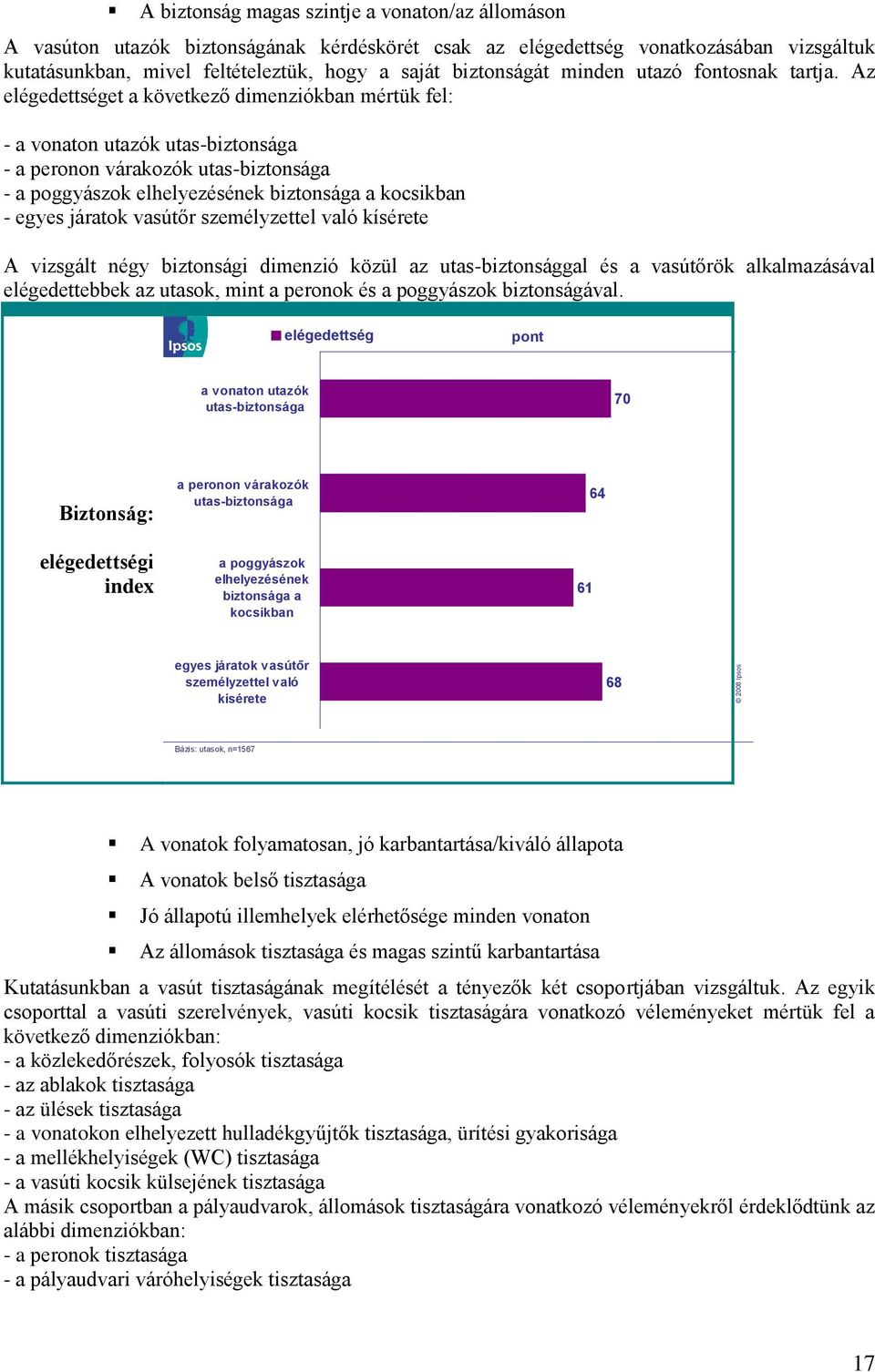 Az elégedettséget a következő dimenziókban mértük fel: - a vonaton utazók utas-biztonsága - a peronon várakozók utas-biztonsága - a poggyászok elhelyezésének biztonsága a kocsikban - egyes járatok