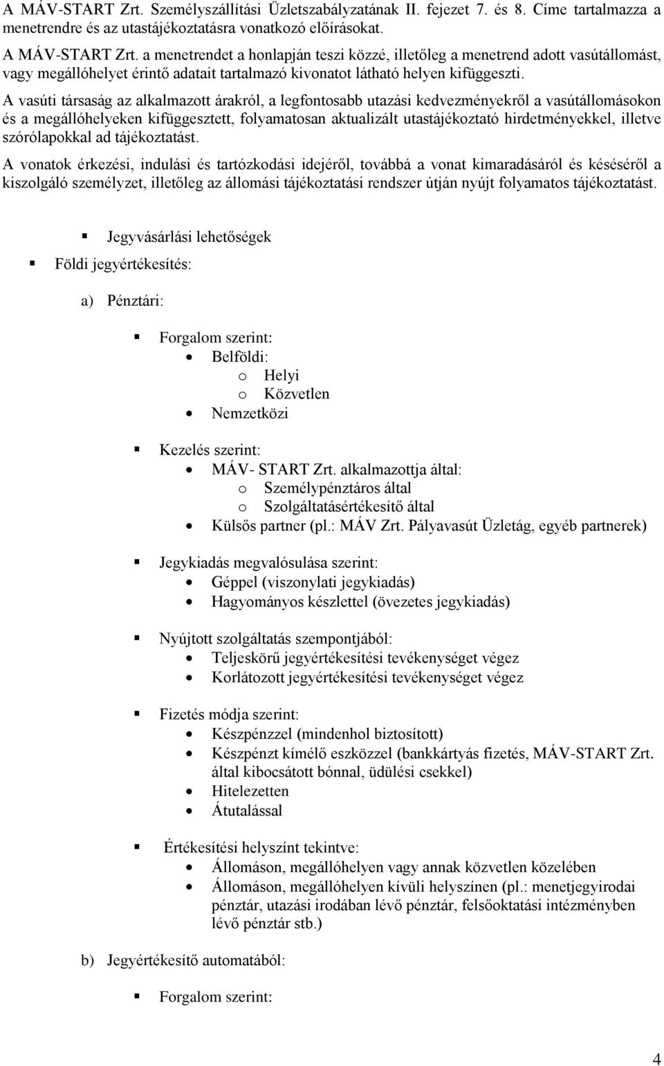 A vasúti társaság az alkalmazott árakról, a legfontosabb utazási kedvezményekről a vasútállomásokon és a megállóhelyeken kifüggesztett, folyamatosan aktualizált utastájékoztató hirdetményekkel,