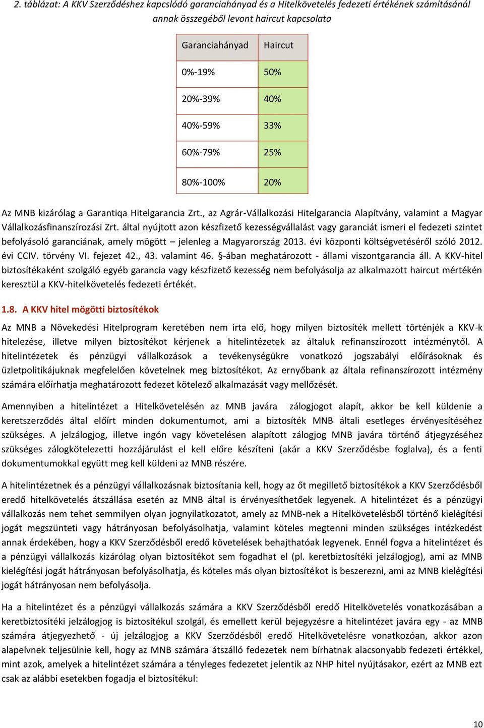 által nyújtott azon készfizető kezességvállalást vagy garanciát ismeri el fedezeti szintet befolyásoló garanciának, amely mögött jelenleg a Magyarország 2013. évi központi költségvetéséről szóló 2012.