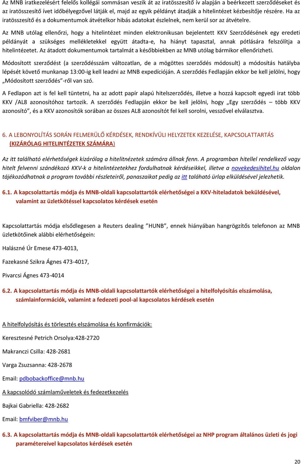 Az MNB utólag ellenőrzi, hogy a hitelintézet minden elektronikusan bejelentett KKV Szerződésének egy eredeti példányát a szükséges mellékletekkel együtt átadta-e, ha hiányt tapasztal, annak pótlására