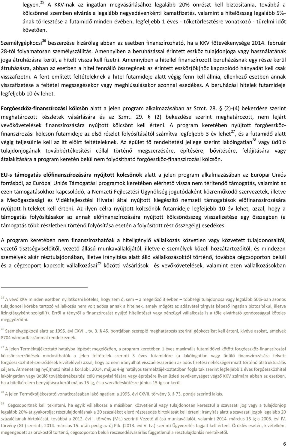 törlesztése a futamidő minden évében, legfeljebb 1 éves - tőketörlesztésre vonatkozó - türelmi időt követően.