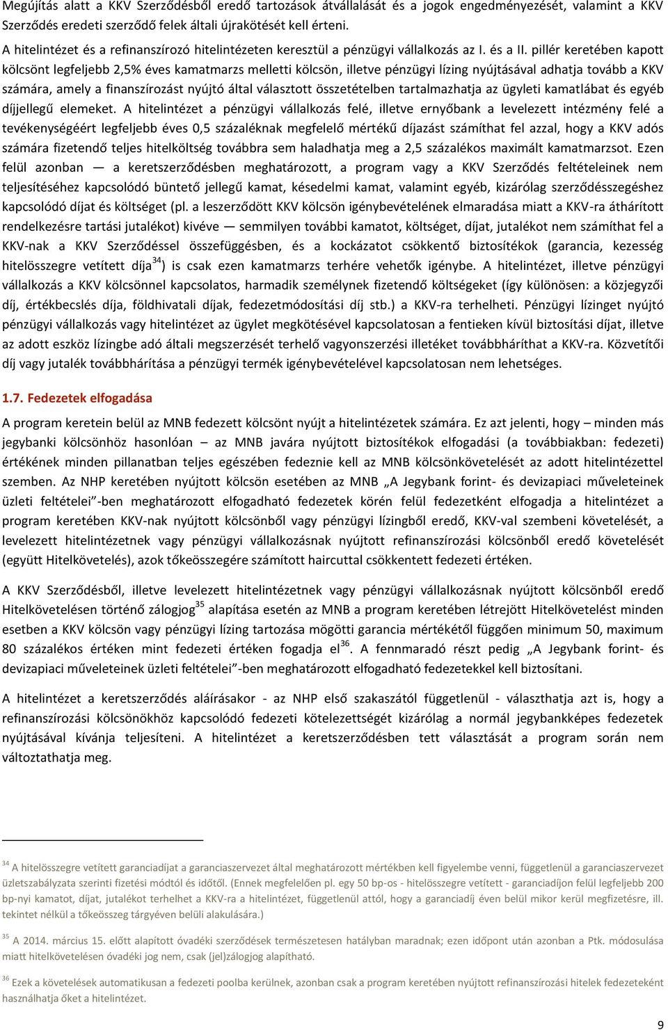 pillér keretében kapott kölcsönt legfeljebb 2,5% éves kamatmarzs melletti kölcsön, illetve pénzügyi lízing nyújtásával adhatja tovább a KKV számára, amely a finanszírozást nyújtó által választott