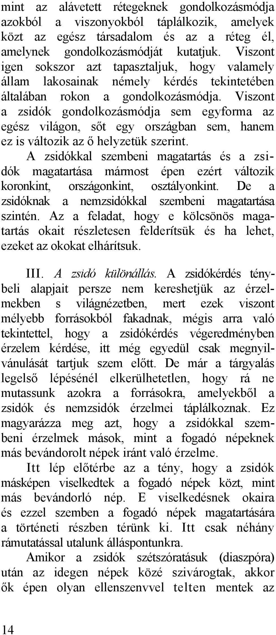 Viszont a zsidók gondolkozásmódja sem egyforma az egész világon, sőt egy országban sem, hanem ez is változik az ő helyzetük szerint.