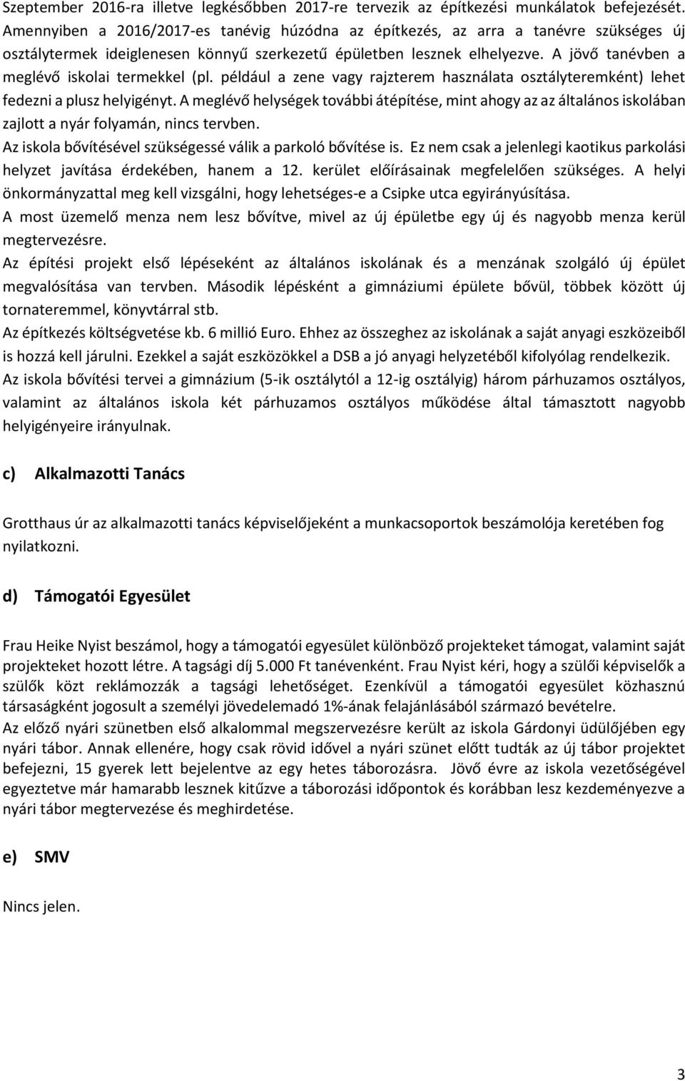 A jövő tanévben a meglévő iskolai termekkel (pl. például a zene vagy rajzterem használata osztályteremként) lehet fedezni a plusz helyigényt.