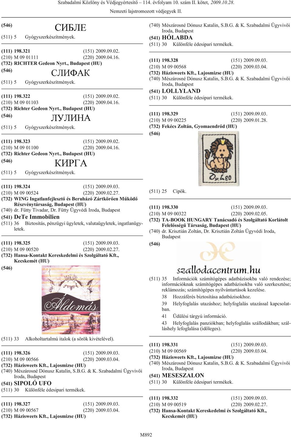 (511) 5 (111) (210) (732) (740) Gyógyszerkészítmények. (541) LOLLYLAND (511) 30 Különféle édesipari termékek. (111) 198.322 (151) 2009.09.02. (210) M 09 01103 (220) 2009.04.16.