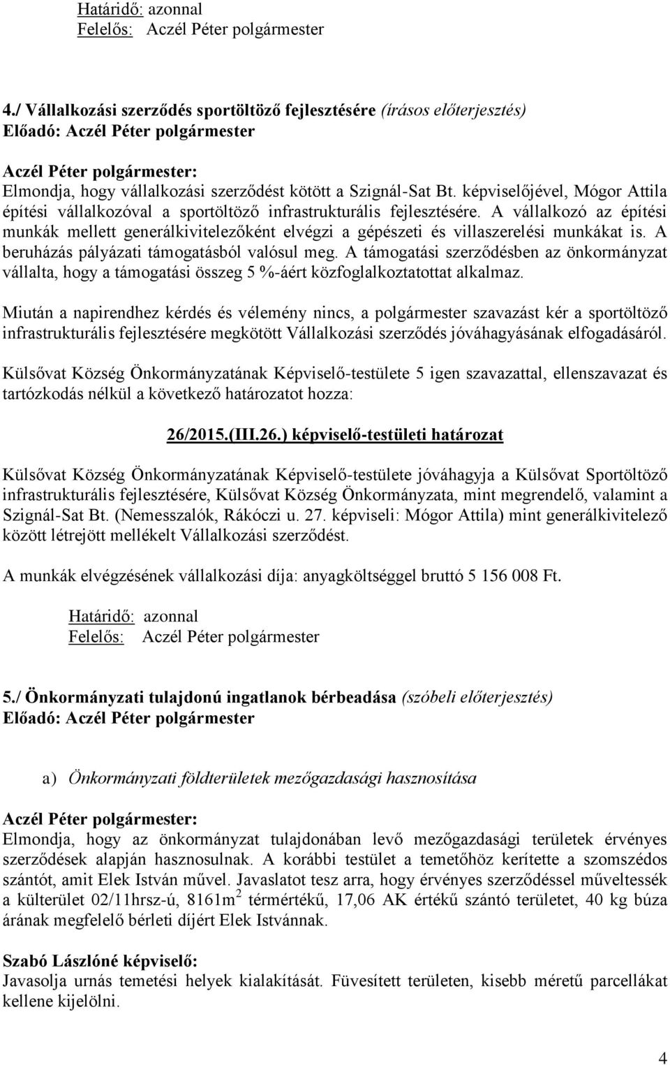 A vállalkozó az építési munkák mellett generálkivitelezőként elvégzi a gépészeti és villaszerelési munkákat is. A beruházás pályázati támogatásból valósul meg.