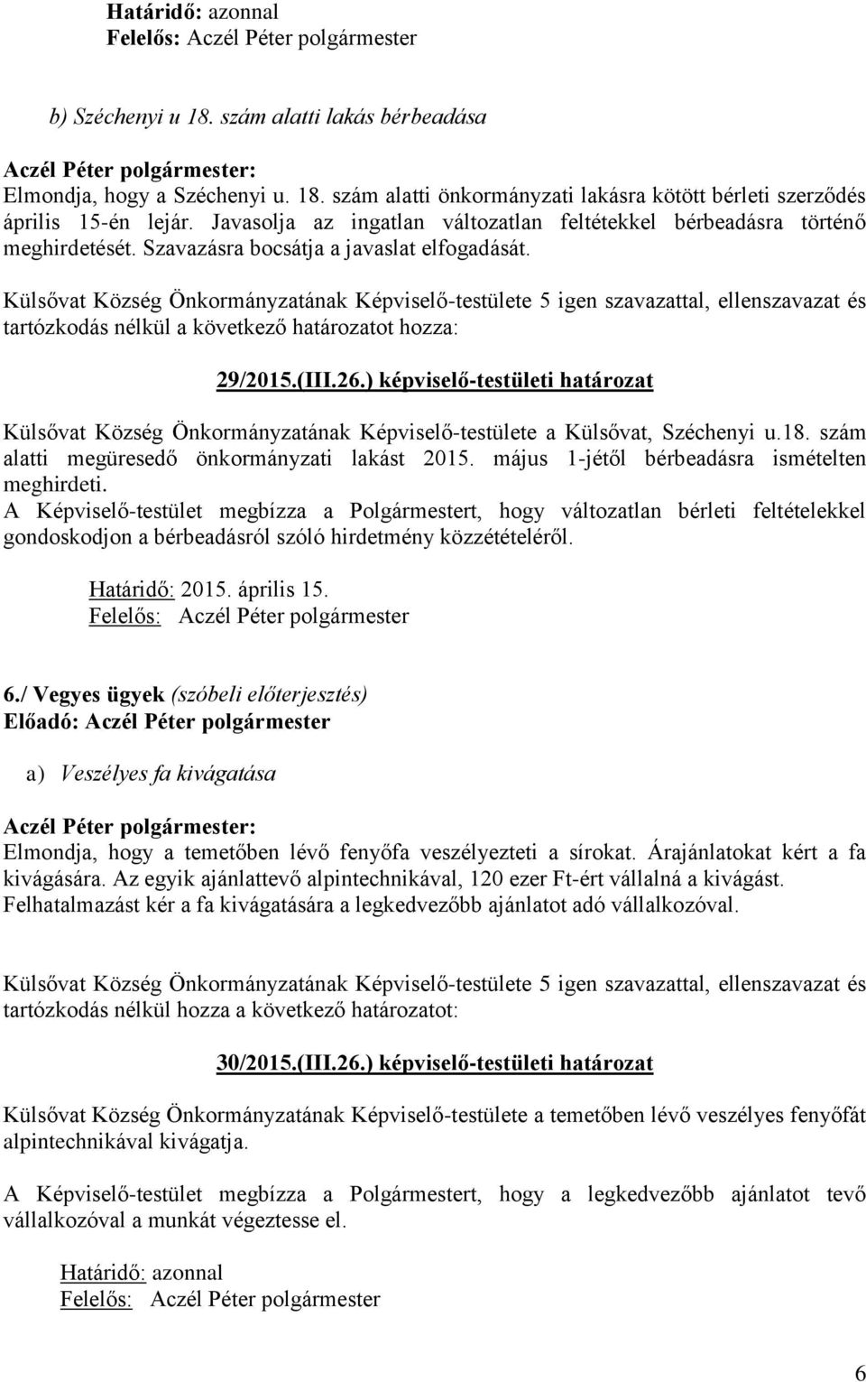 ) képviselő-testületi határozat Külsővat Község Önkormányzatának Képviselő-testülete a Külsővat, Széchenyi u.18. szám alatti megüresedő önkormányzati lakást 2015.