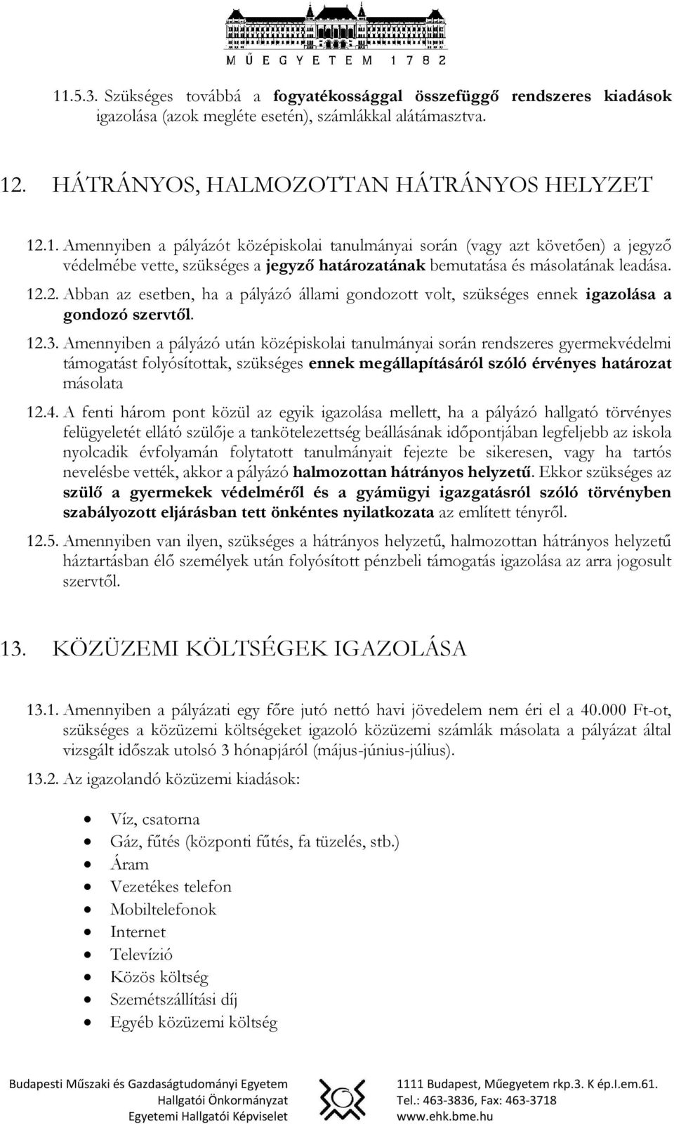 Amennyiben a pályázó után középiskolai tanulmányai során rendszeres gyermekvédelmi támogatást folyósítottak, szükséges ennek megállapításáról szóló érvényes határozat másolata 12.4.