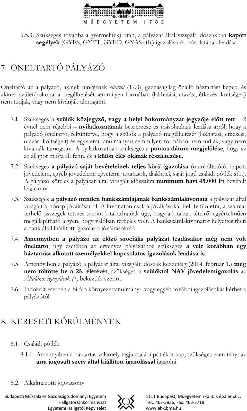 3), gazdaságilag önálló háztartást képez, és akinek szülei/rokonai a megélhetését semmilyen formában (lakhatási, utazási, étkezési költségek) nem tudják, vagy nem kívánják támogatni. 7.1.