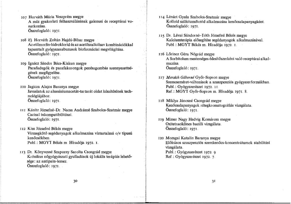 Összefoglaló: 1971 rn9 Ignácz Sándor Bács-Kiskun megye Parafadugók és parafakorongok penészgombás szennyezettségének megfigyelése.
