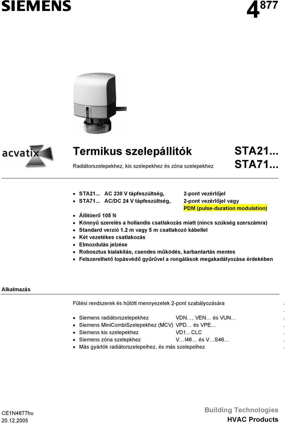 csatlakozás Elmozdulás jelzése Robosztus kialakítás, csendes működés, karbantartás mentes Felszerelhető lopásvédő gyűrűvel a rongálások megakadályozása érdekében Alkalmazás Fűtési rendszerek és