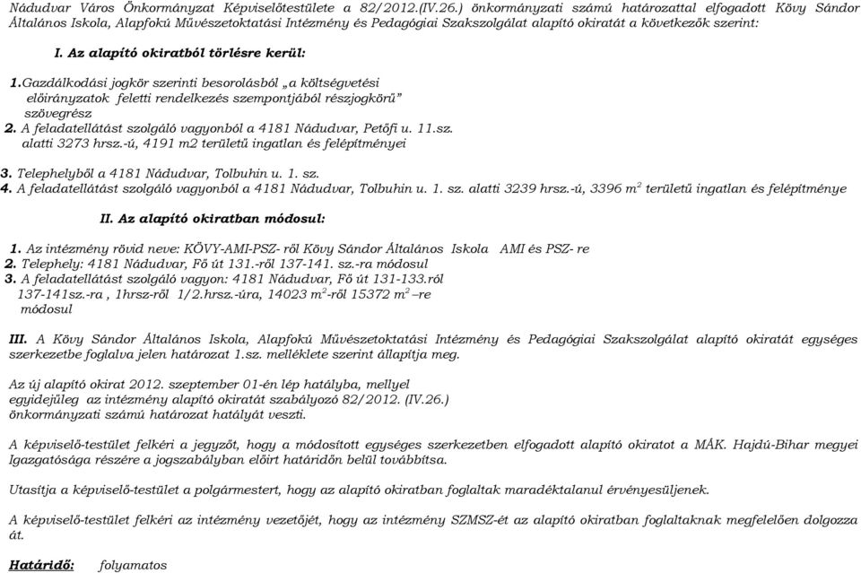 Az alapító okiratból törlésre kerül: 1.Gazdálkodási jogkör szerinti besorolásból a költségvetési előirányzatok feletti rendelkezés szempontjából részjogkörű szövegrész 2.