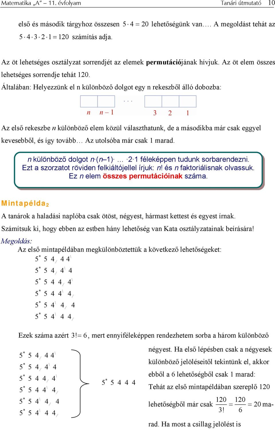 Általában: Helyezzünk el n különböző dolgot egy n rekeszből álló dobozba: Az első rekeszbe n különböző elem közül választhatunk, de a másodikba már csak eggyel kevesebből, és így tovább Az utolsóba