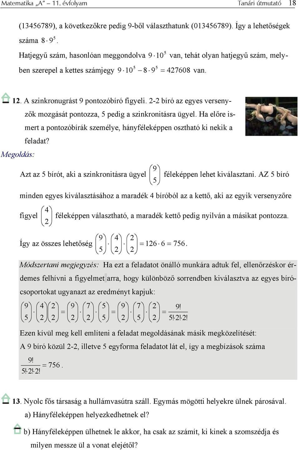 - bíró az egyes versenyzők mozgását pontozza, 5 pedig a szinkronitásra ügyel. Ha előre ismert a pontozóbírák személye, hányféleképpen osztható ki nekik a feladat?