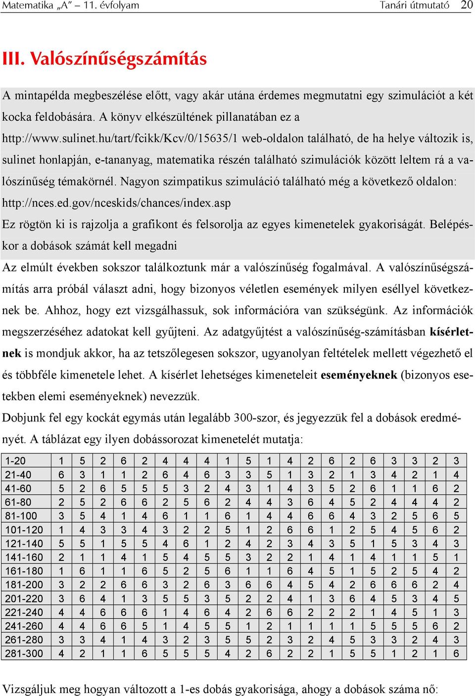 hu/tart/fcikk/kcv/0/5635/ web-oldalon található, de ha helye változik is, sulinet honlapján, e-tananyag, matematika részén található szimulációk között leltem rá a valószínűség témakörnél.