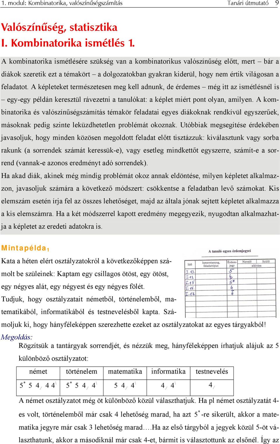 A képleteket természetesen meg kell adnunk, de érdemes még itt az ismétlésnél is egy-egy példán keresztül rávezetni a tanulókat: a képlet miért pont olyan, amilyen.