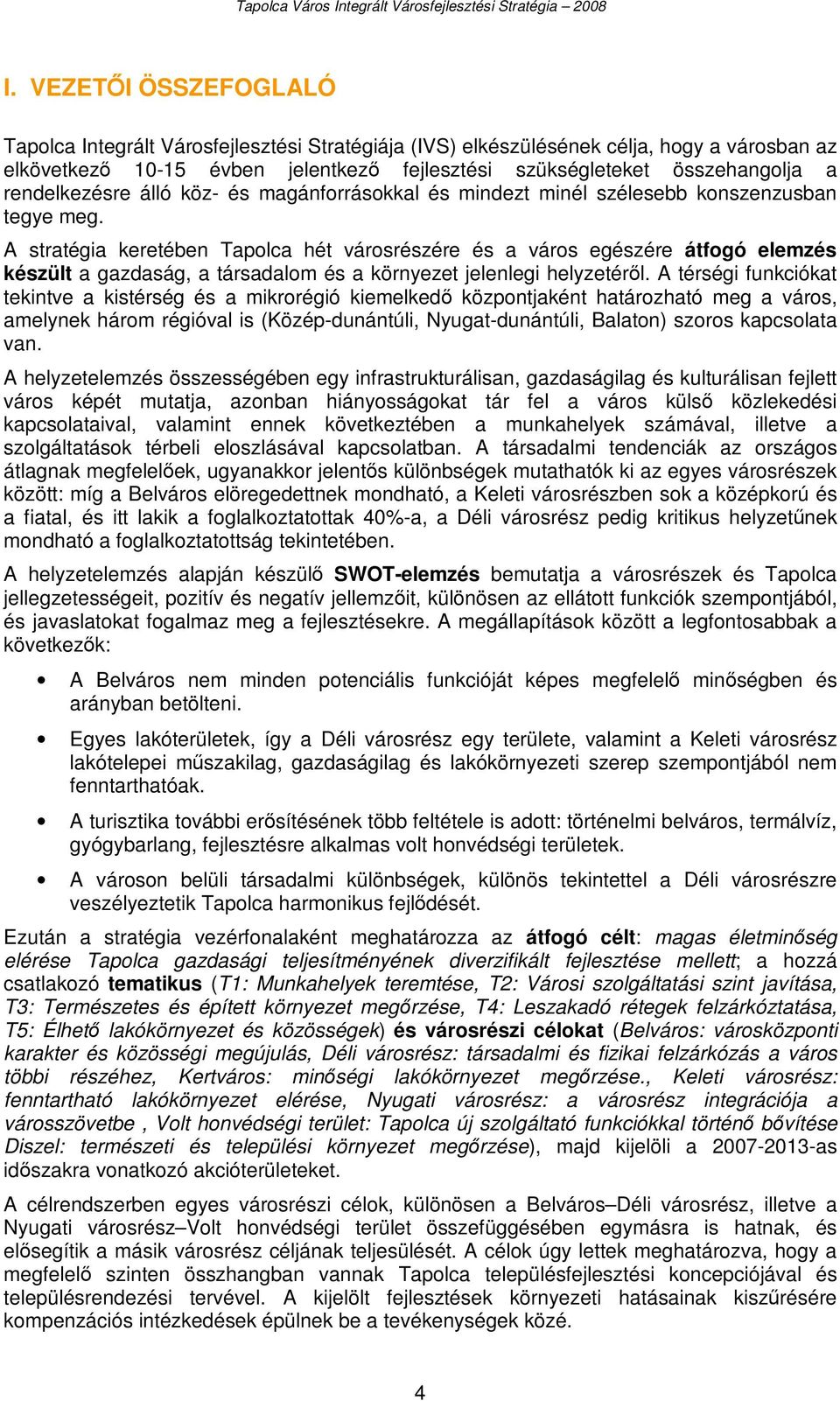A stratégia keretében Tapolca hét városrészére és a város egészére átfogó elemzés készült a gazdaság, a társadalom és a környezet jelenlegi helyzetéről.