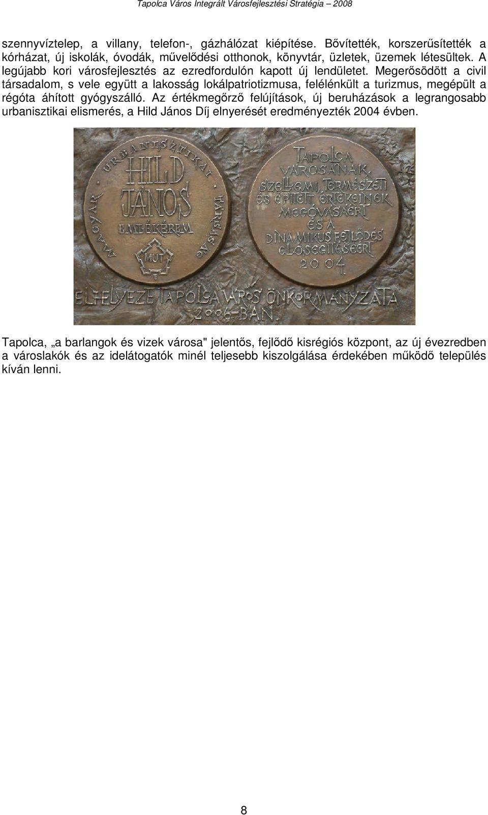 Megerősödött a civil társadalom, s vele együtt a lakosság lokálpatriotizmusa, felélénkült a turizmus, megépült a régóta áhított gyógyszálló.