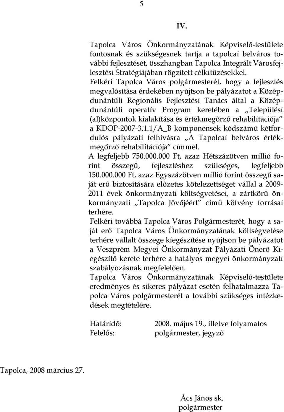 Felkéri Tapolca Város polgármesterét, hogy a fejlesztés megvalósítása érdekében nyújtson be pályázatot a Középdunántúli Regionális Fejlesztési Tanács által a Középdunántúli operatív Program keretében