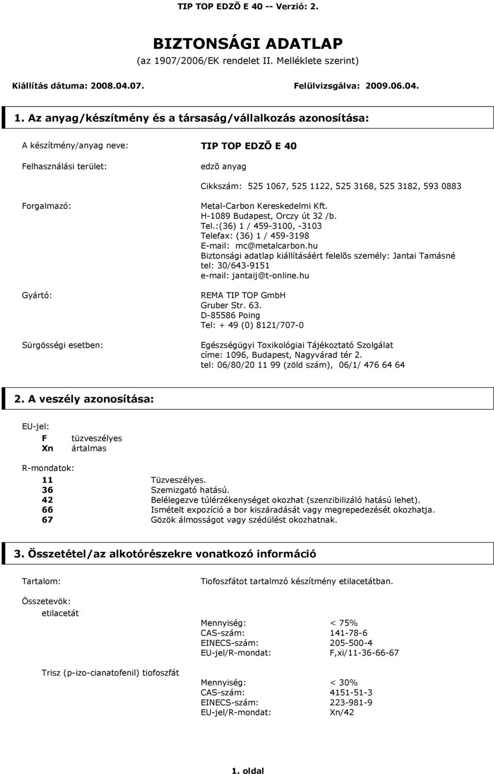 Az anyag/készítmény és a társaság/vállalkozás azonosítása: A készítmény/anyag neve: TIP TOP EDZÕ E 40 Felhasználási terület: edzõ anyag Cikkszám: 525 1067, 525 1122, 525 3168, 525 3182, 593 0883