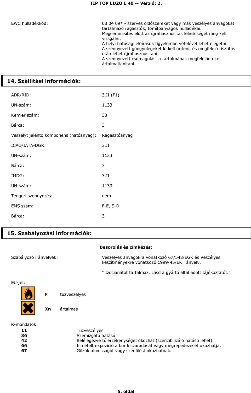 A szennyezett csomagolást a tartalmának megfelelõen kell ártalmatlanítani. 14. Szállítási információk: ADR/RID: 3.