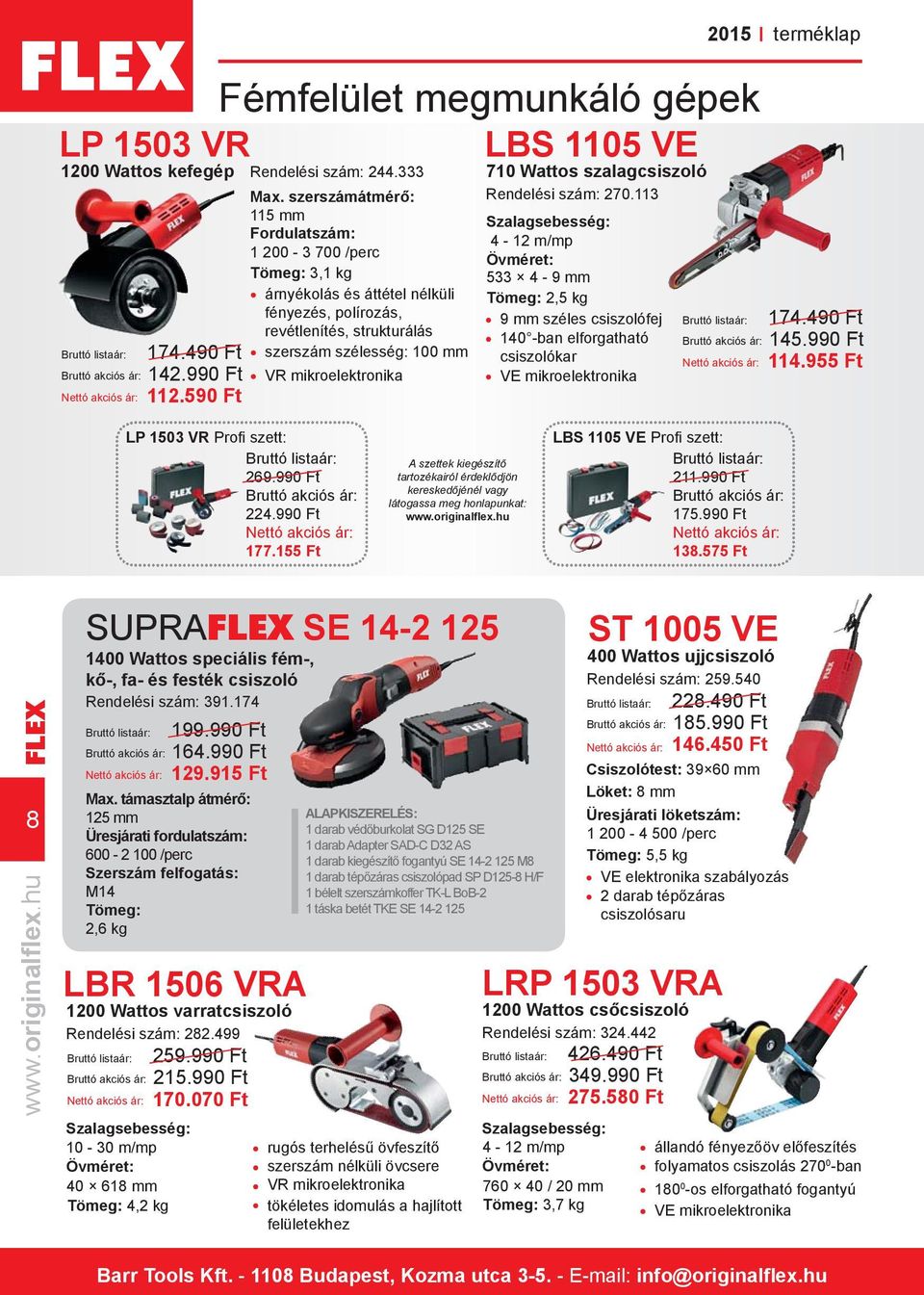 Övméret: 533 4-9 mm 2,5 kg 9 mm széles csiszolófej 140 -ban elforgatható csiszolókar VE mikroelektronika 2015 terméklap 174.490 Ft 145.990 Ft 114.955 Ft LP 1503 VR Profi szett: 269.990 Ft 224.