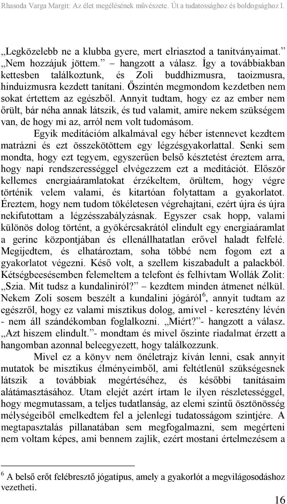 Annyit tudtam, hogy ez az ember nem őrült, bár néha annak látszik, és tud valamit, amire nekem szükségem van, de hogy mi az, arról nem volt tudomásom.