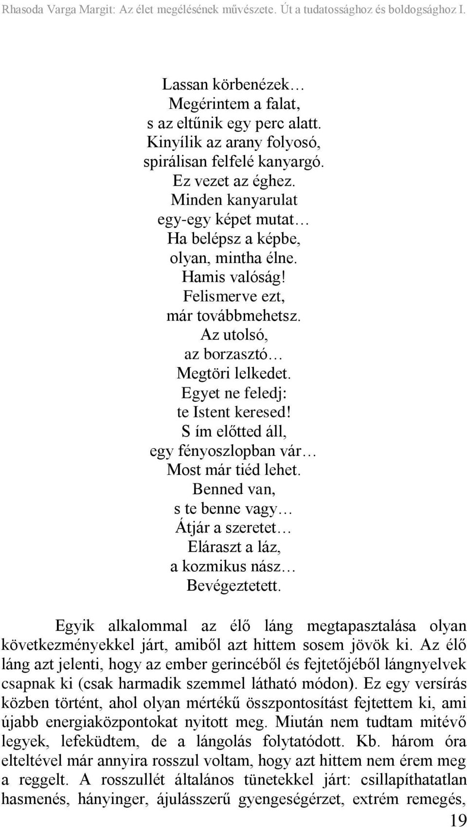 Egyet ne feledj: te Istent keresed! S ím előtted áll, egy fényoszlopban vár Most már tiéd lehet. Benned van, s te benne vagy Átjár a szeretet Eláraszt a láz, a kozmikus nász Bevégeztetett.