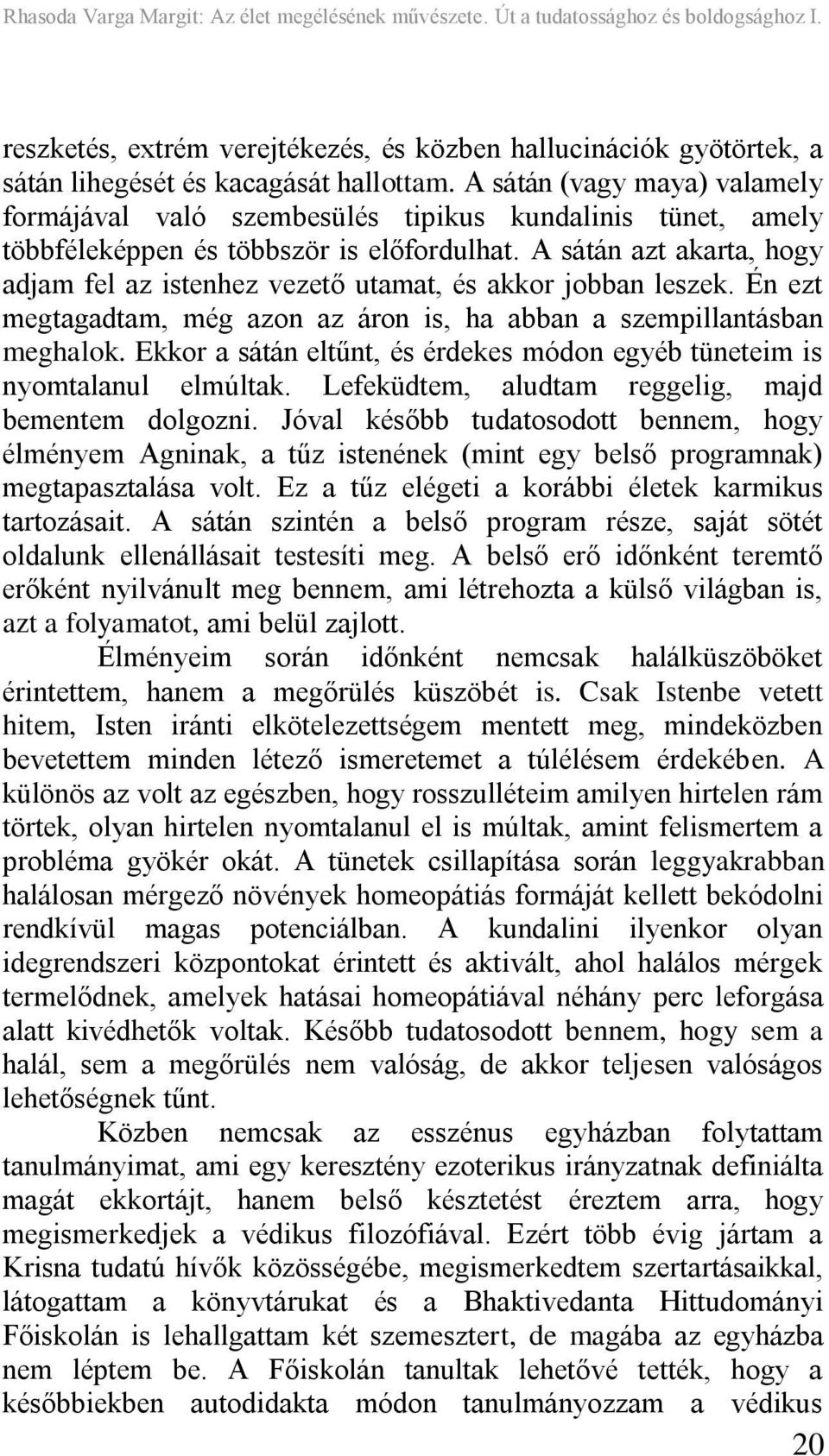 A sátán azt akarta, hogy adjam fel az istenhez vezető utamat, és akkor jobban leszek. Én ezt megtagadtam, még azon az áron is, ha abban a szempillantásban meghalok.