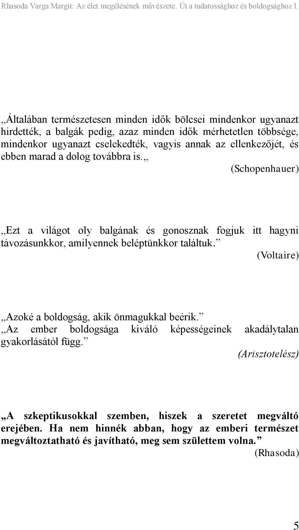 (Schopenhauer) Ezt a világot oly balgának és gonosznak fogjuk itt hagyni távozásunkkor, amilyennek beléptünkkor találtuk.