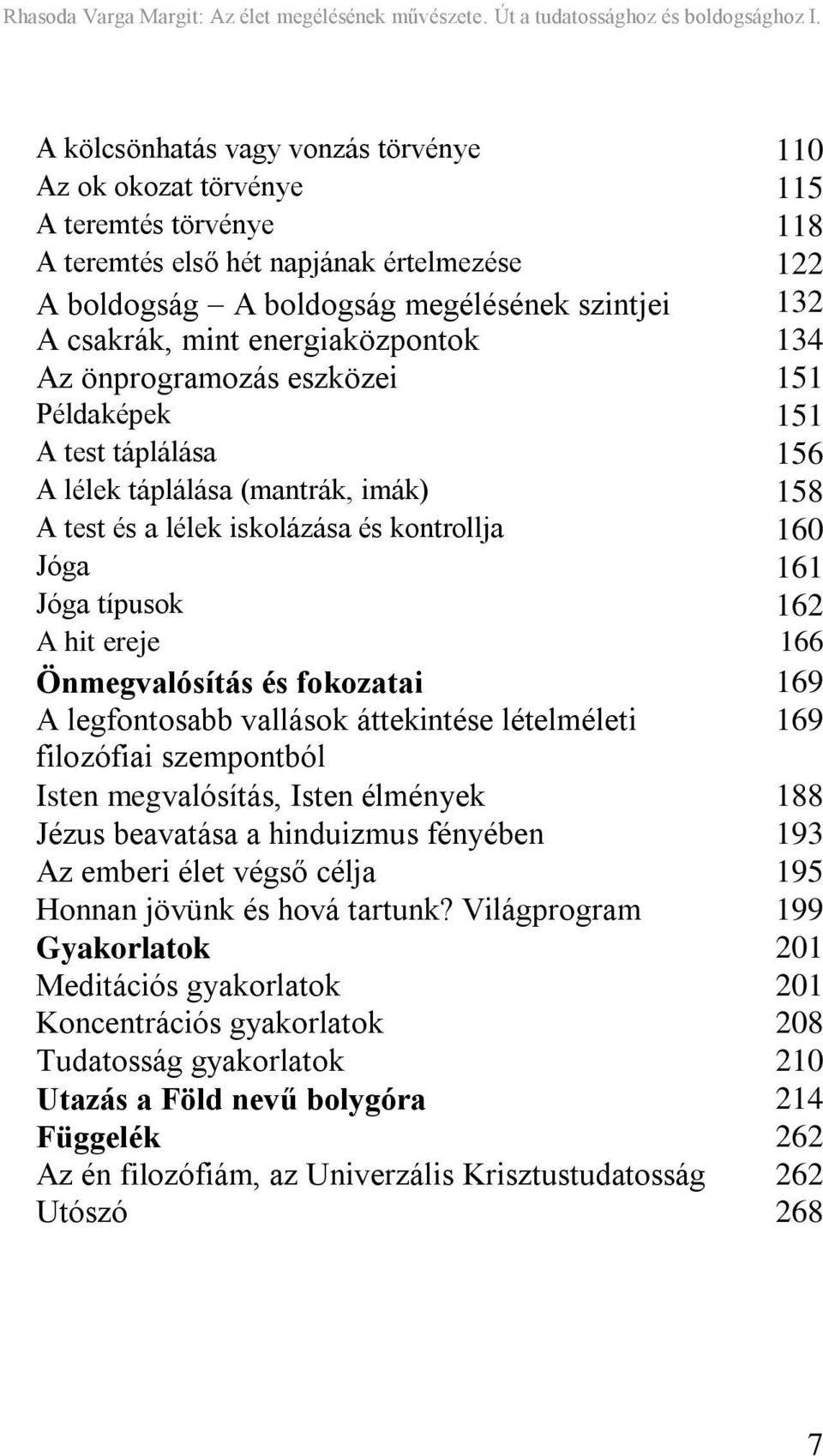 hit ereje 166 Önmegvalósítás és fokozatai 169 A legfontosabb vallások áttekintése lételméleti 169 filozófiai szempontból Isten megvalósítás, Isten élmények 188 Jézus beavatása a hinduizmus fényében