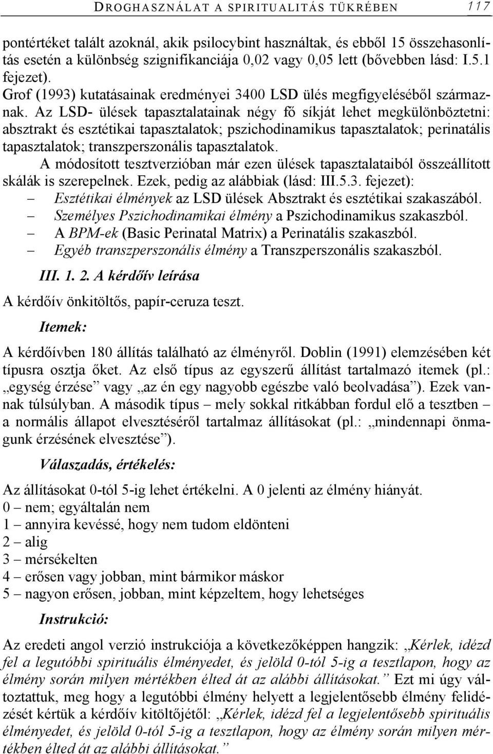 Az LSD- ülések tapasztalatainak négy fő síkját lehet megkülönböztetni: absztrakt és esztétikai tapasztalatok; pszichodinamikus tapasztalatok; perinatális tapasztalatok; transzperszonális