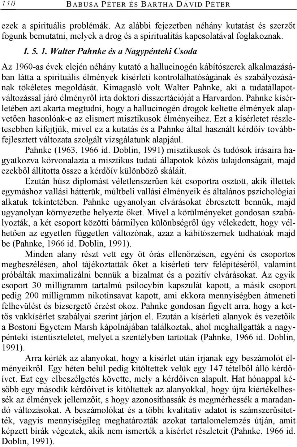 szabályozásának tökéletes megoldását. Kimagasló volt Walter Pahnke, aki a tudatállapotváltozással járó élményről írta doktori disszertációját a Harvardon.