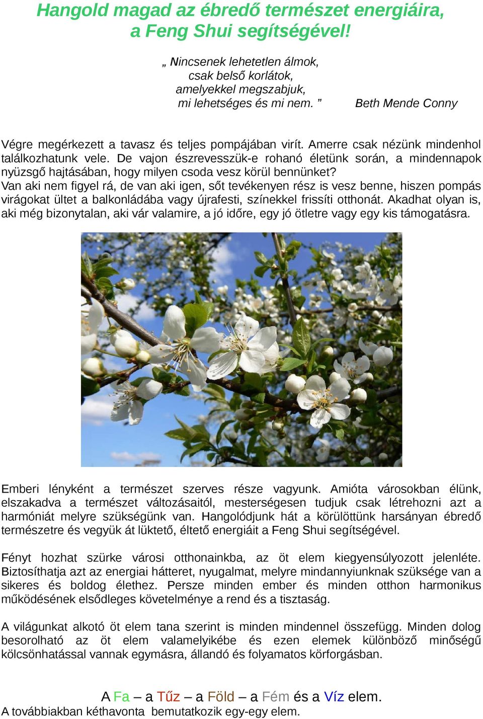 De vajon észrevesszük-e rohanó életünk során, a mindennapok nyüzsgő hajtásában, hogy milyen csoda vesz körül bennünket?