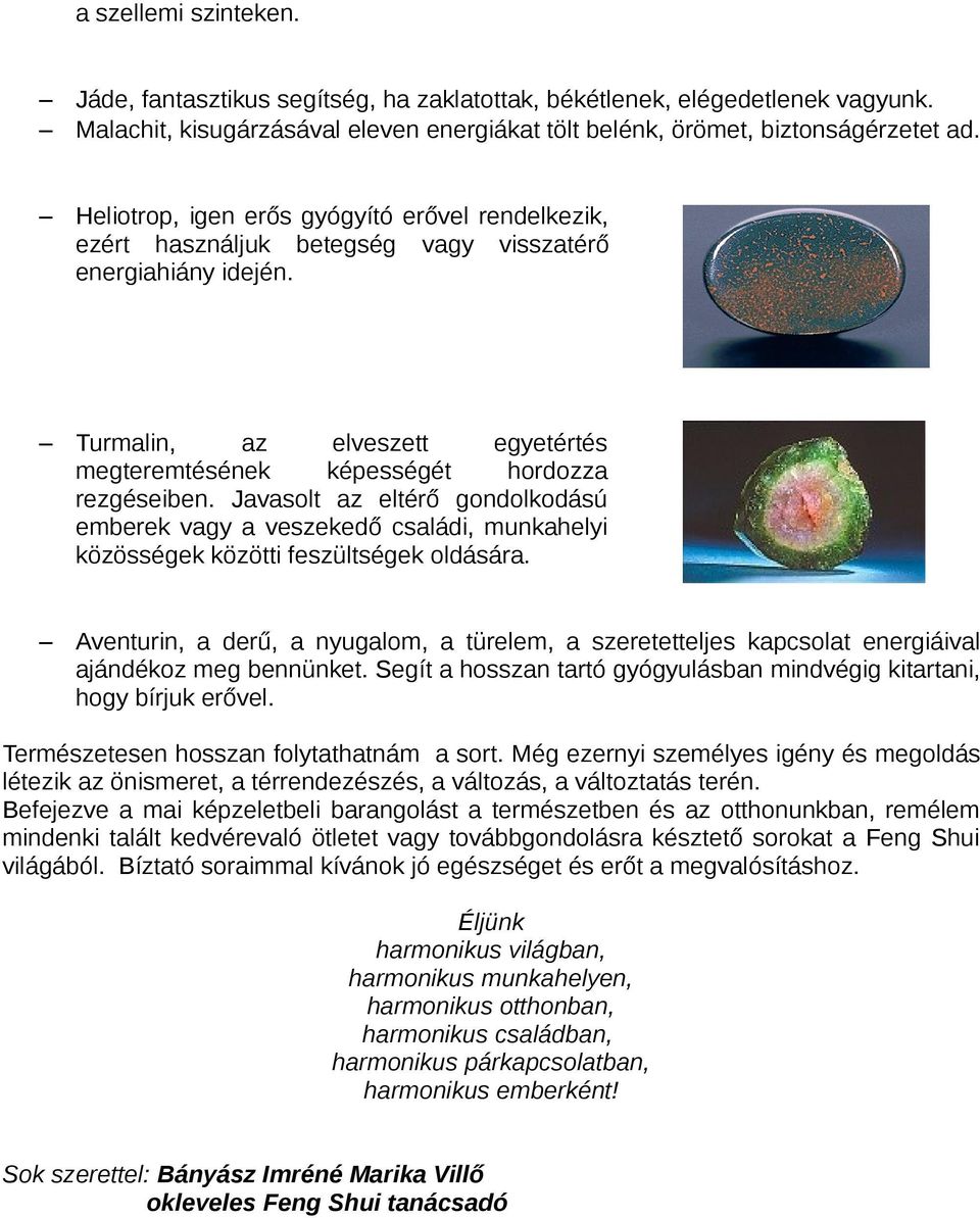 Javasolt az eltérő gondolkodású emberek vagy a veszekedő családi, munkahelyi közösségek közötti feszültségek oldására.