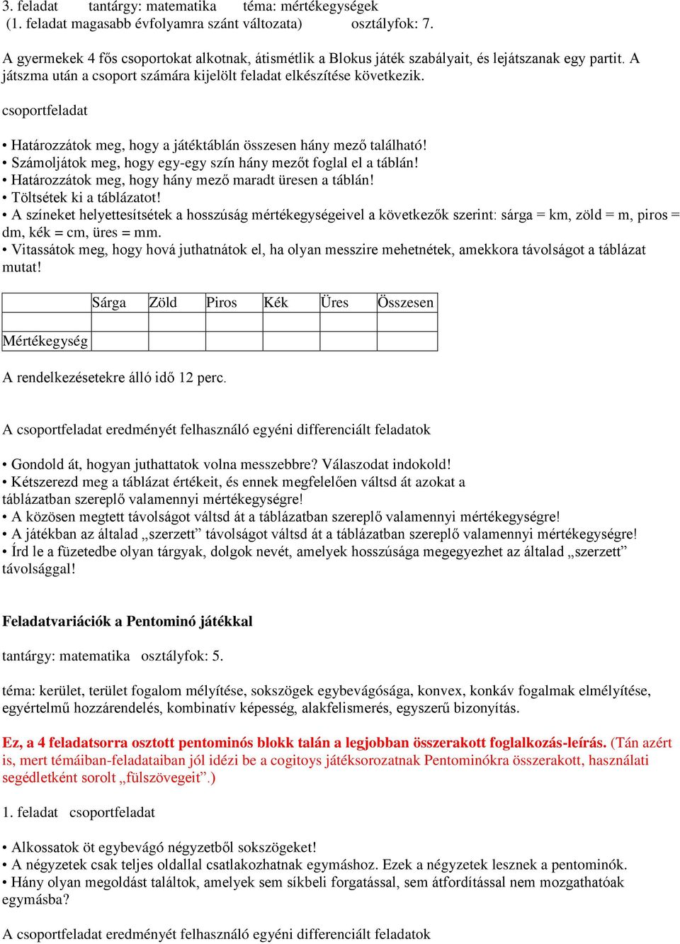 csoportfeladat Határozzátok meg, hogy a játéktáblán összesen hány mező található! Számoljátok meg, hogy egy-egy szín hány mezőt foglal el a táblán!