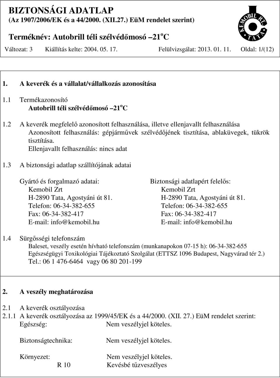 Ellenjavallt felhasználás: nincs adat 1.3 A biztonsági adatlap szállítójának adatai Gyártó és forgalmazó adatai: Biztonsági adatlapért felelős: Kemobil Zrt Kemobil Zrt H-2890 Tata, Agostyáni út 81.