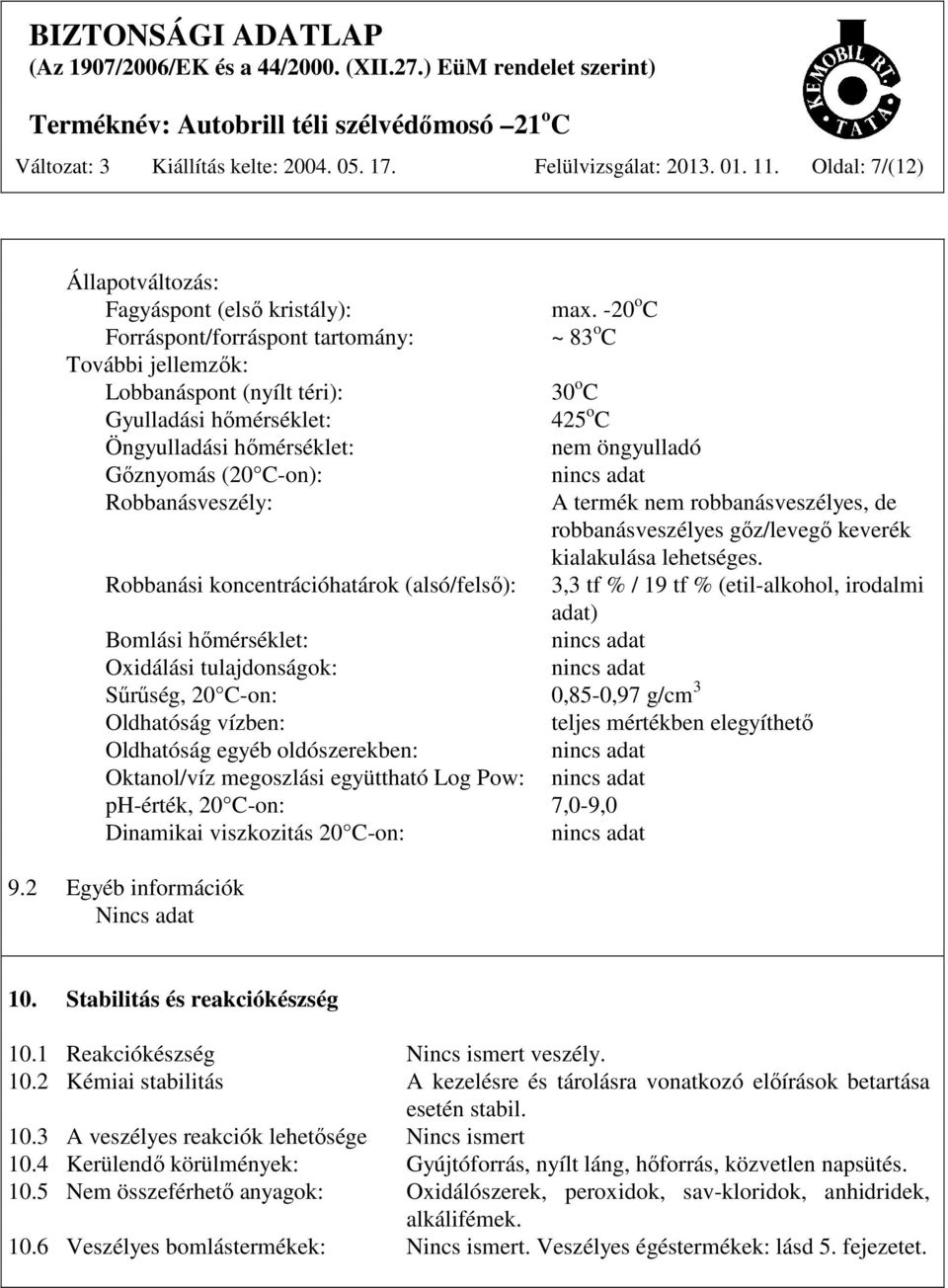 nincs adat Robbanásveszély: A termék nem robbanásveszélyes, de robbanásveszélyes gőz/levegő keverék kialakulása lehetséges.