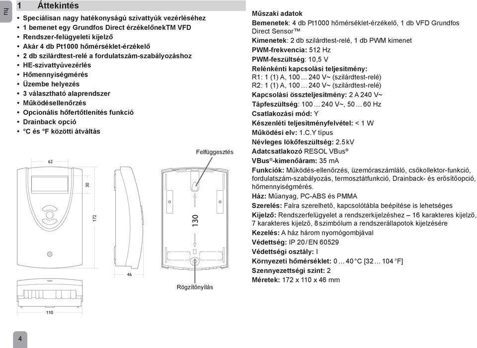 és F közötti átváltás 62 30 172 46 130 Felfüggesztés Rögzítőnyílás Műszaki adatok Bemenetek: 4 db Pt1000 hőmérséklet-érzékelő, 1 db VFD Grundfos Direct Sensor Kimenetek: 2 db szilárdtest-relé, 1 db