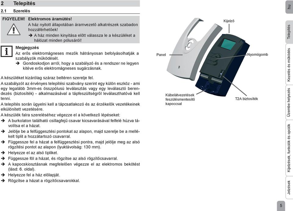 Gondoskodjon arról, hogy a szabályzó és a rendszer ne legyen kitéve erős elektromágneses sugárzásnak. A készüléket kizárólag száraz beltéren szerelje fel.