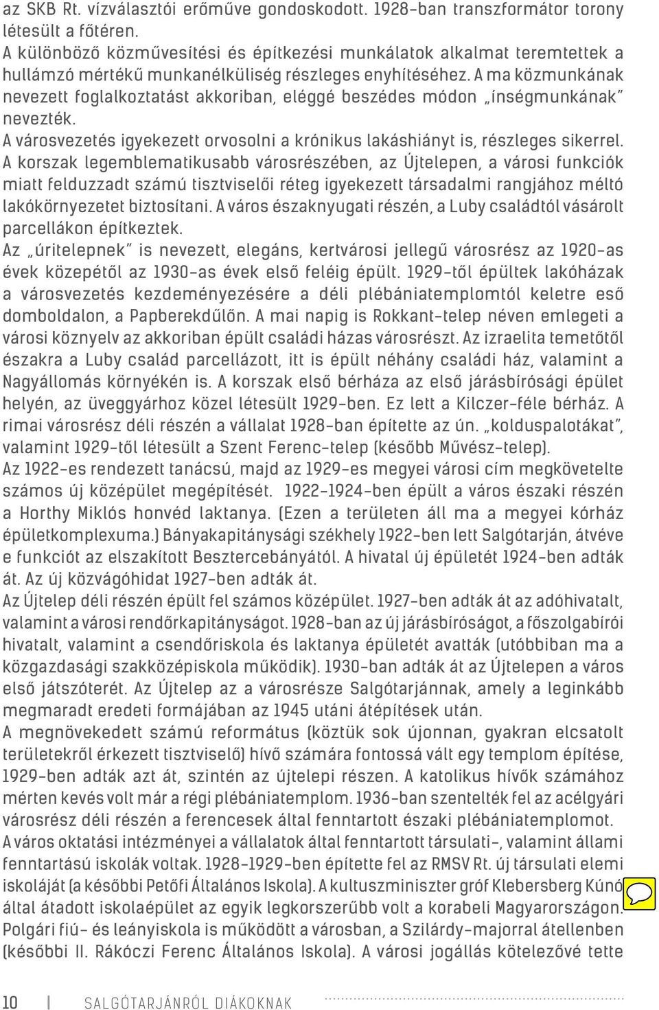 A ma közmunkának nevezett foglalkoztatást akkoriban, eléggé beszédes módon ínségmunkának nevezték. A városvezetés igyekezett orvosolni a krónikus lakáshiányt is, részleges sikerrel.