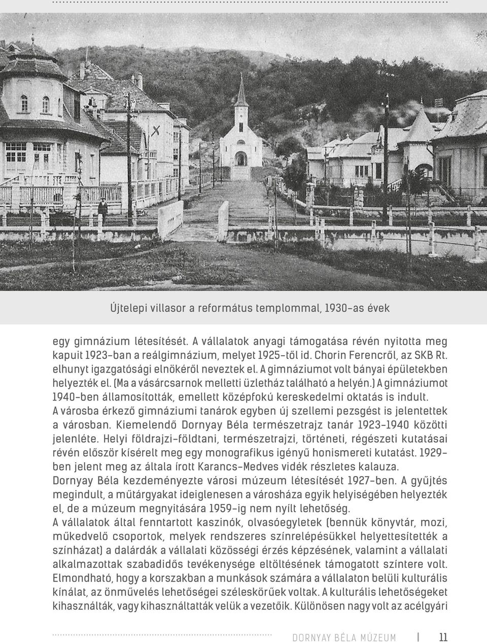) A gimnáziumot 1940-ben államosították, emellett középfokú kereskedelmi oktatás is indult. A városba érkező gimnáziumi tanárok egyben új szellemi pezsgést is jelentettek a városban.