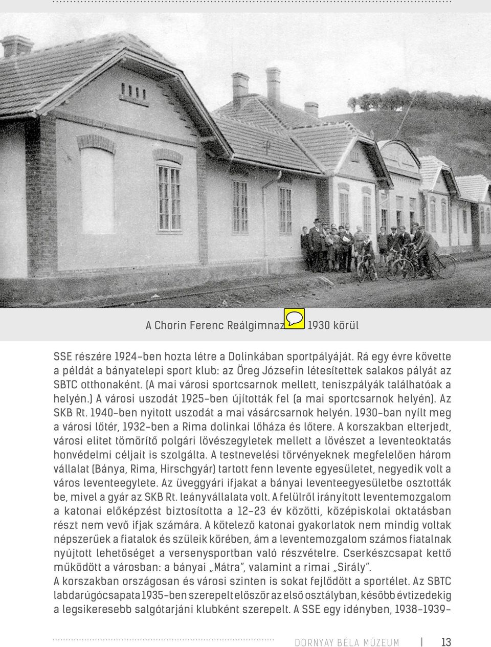 ) A városi uszodát 1925-ben újították fel (a mai sportcsarnok helyén). Az SKB Rt. 1940-ben nyitott uszodát a mai vásárcsarnok helyén.