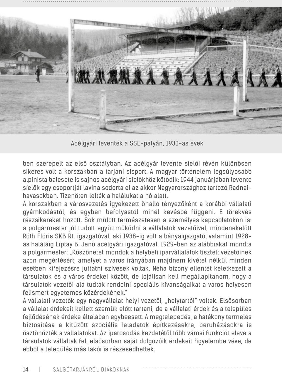 Radnaihavasokban. Tizenöten lelték a halálukat a hó alatt. A korszakban a városvezetés igyekezett önálló tényezőként a korábbi vállalati gyámkodástól, és egyben befolyástól minél kevésbé függeni.