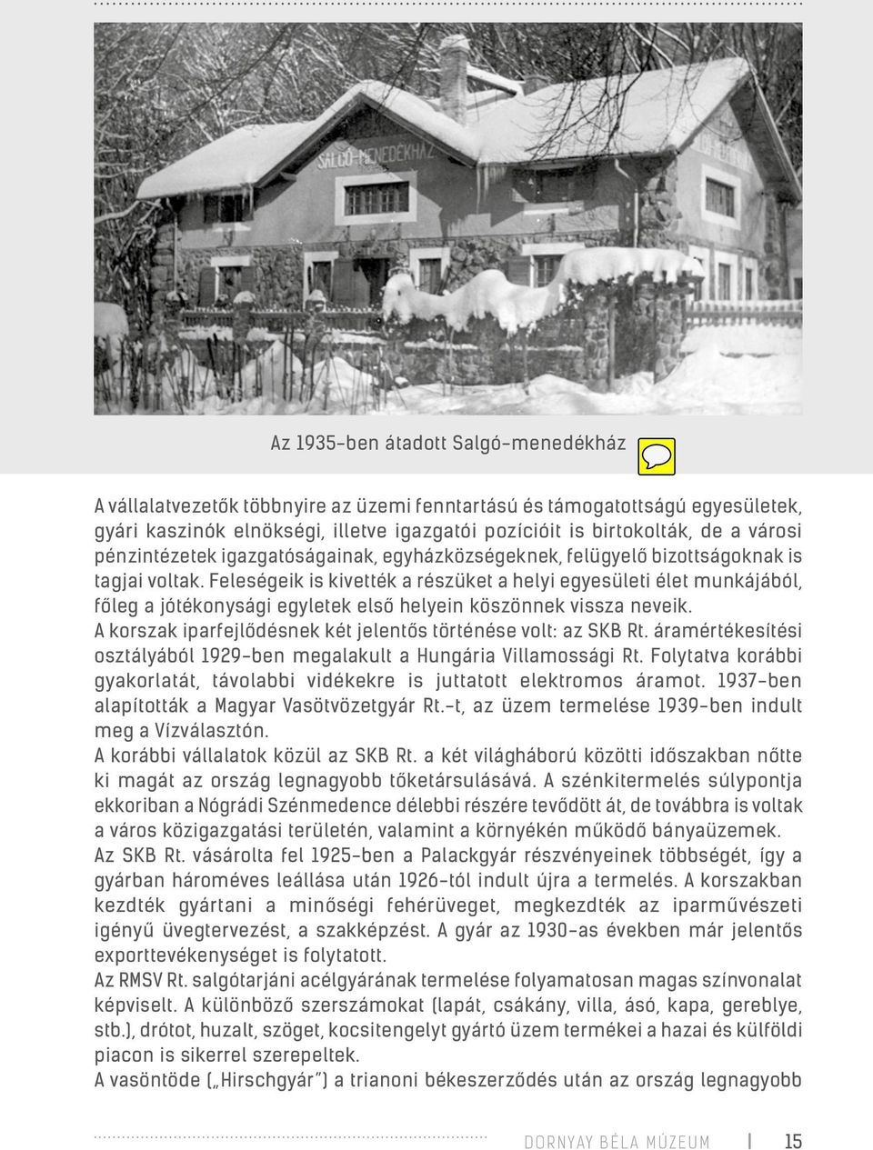 Feleségeik is kivették a részüket a helyi egyesületi élet munkájából, főleg a jótékonysági egyletek első helyein köszönnek vissza neveik.
