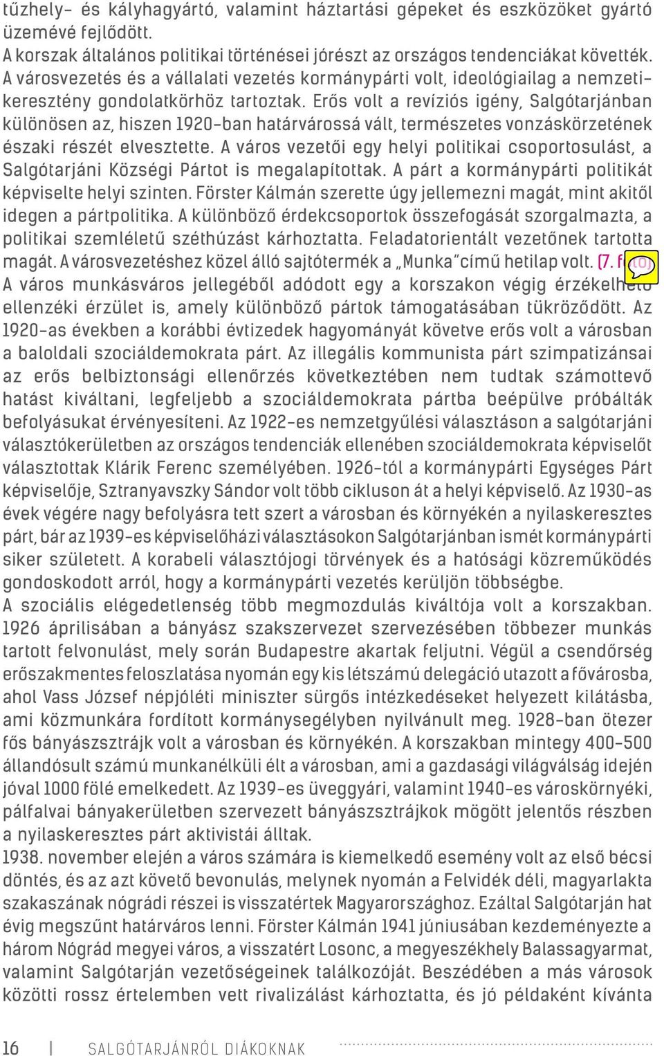 Erős volt a revíziós igény, Salgótarjánban különösen az, hiszen 1920-ban határvárossá vált, természetes vonzáskörzetének északi részét elvesztette.