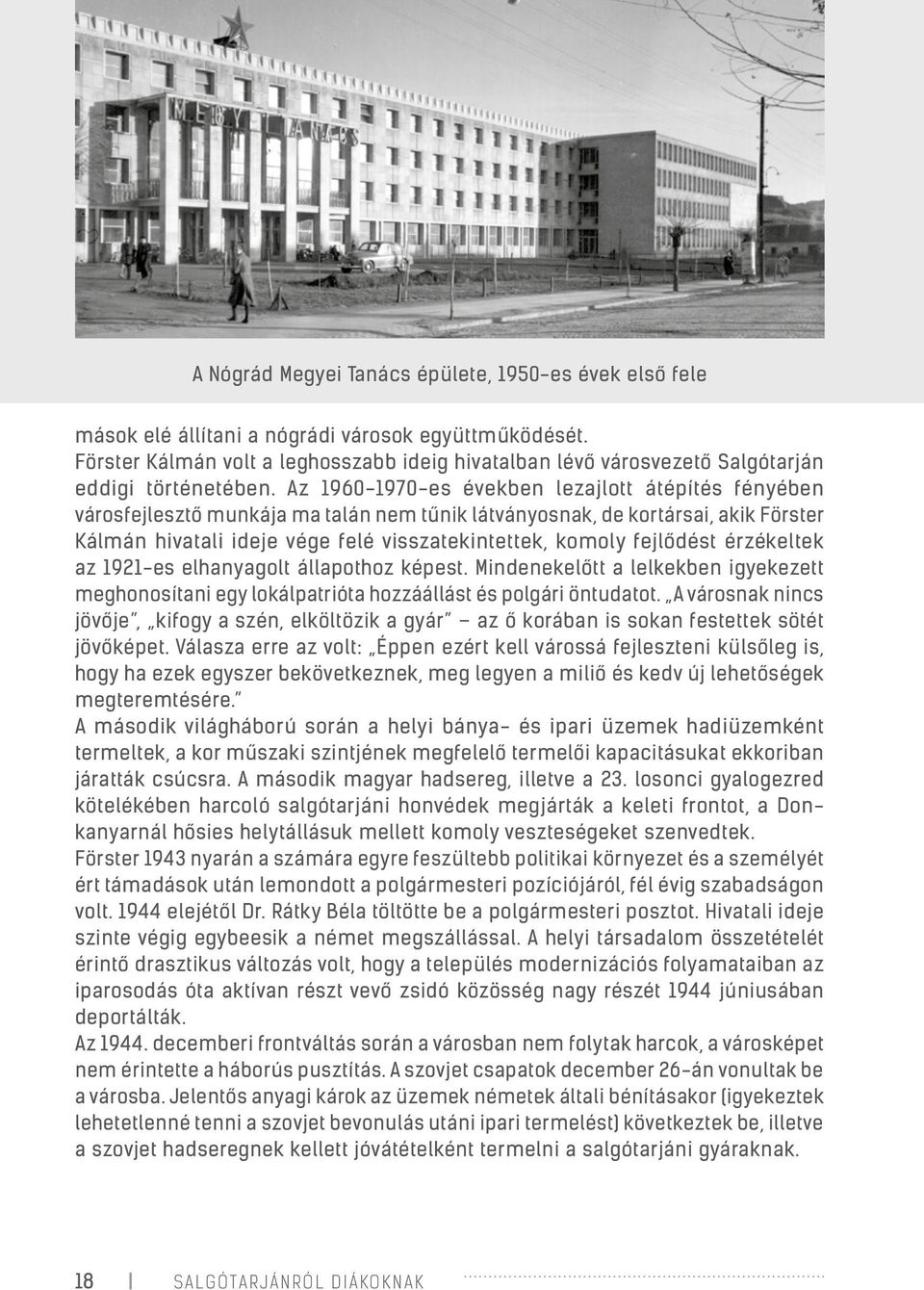 Az 1960-1970-es években lezajlott átépítés fényében városfejlesztő munkája ma talán nem tűnik látványosnak, de kortársai, akik Förster Kálmán hivatali ideje vége felé visszatekintettek, komoly