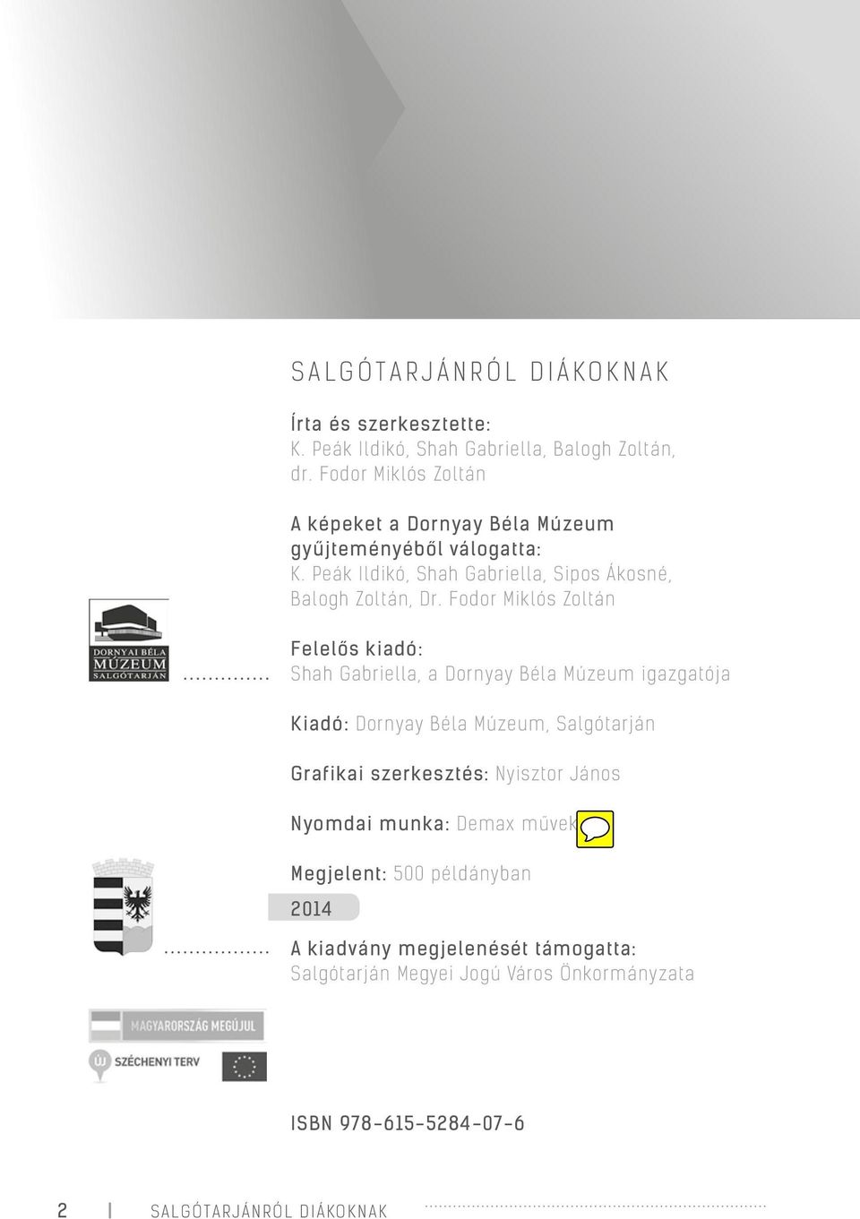 Fodor Miklós Zoltán Felelős kiadó: Shah Gabriella, a Dornyay Béla Múzeum igazgatója Kiadó: Dornyay Béla Múzeum, Salgótarján Grafikai szerkesztés:
