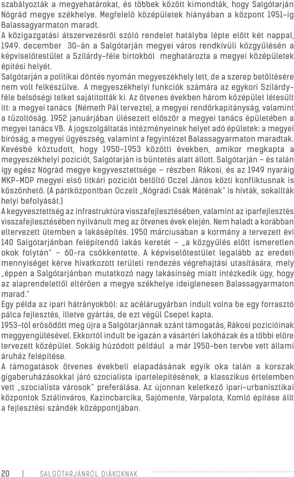 december 30-án a Salgótarján megyei város rendkívüli közgyűlésén a képviselőtestület a Szilárdy-féle birtokból meghatározta a megyei középületek építési helyét.